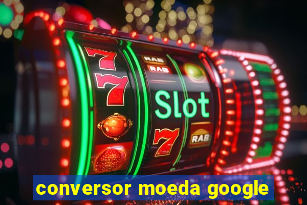 conversor moeda google